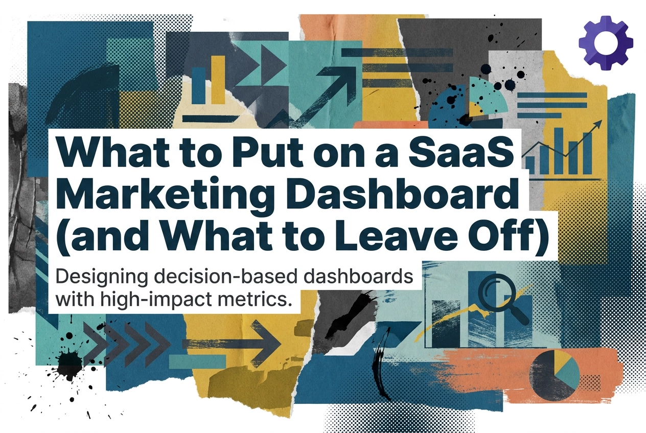 Professional header image for list-based article: What to Put on a SaaS Marketing Dashboard (and What to Le...