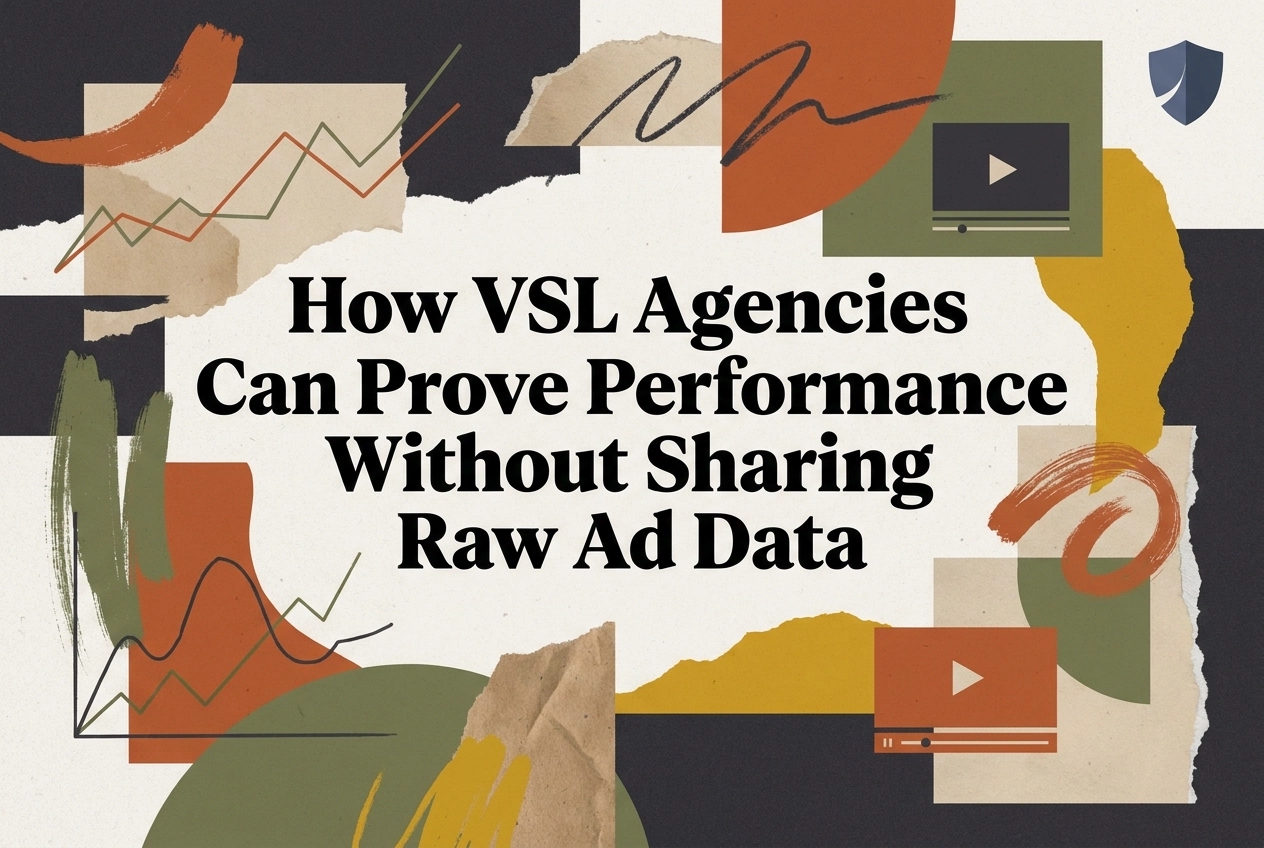 How VSL Agencies Can Prove Performance Without Sharing Raw Ad Data
