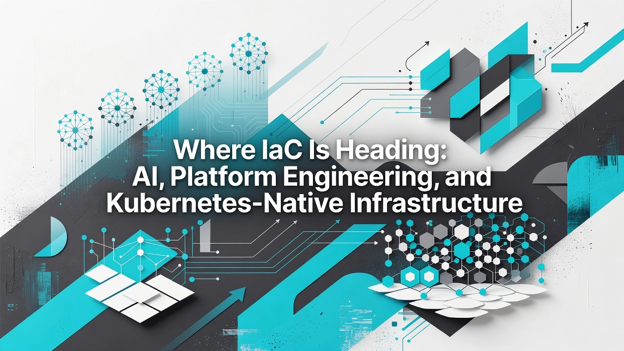 Where IaC Is Heading: AI, Platform Engineering, and Kubernetes-Native Infrastructure